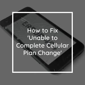 "Unable to Complete Cellular Plan Change" Error
