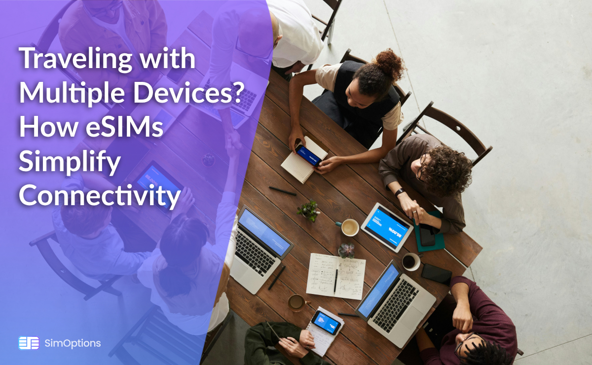 Traveling with Multiple Devices? How eSIMs Simplify Connectivity