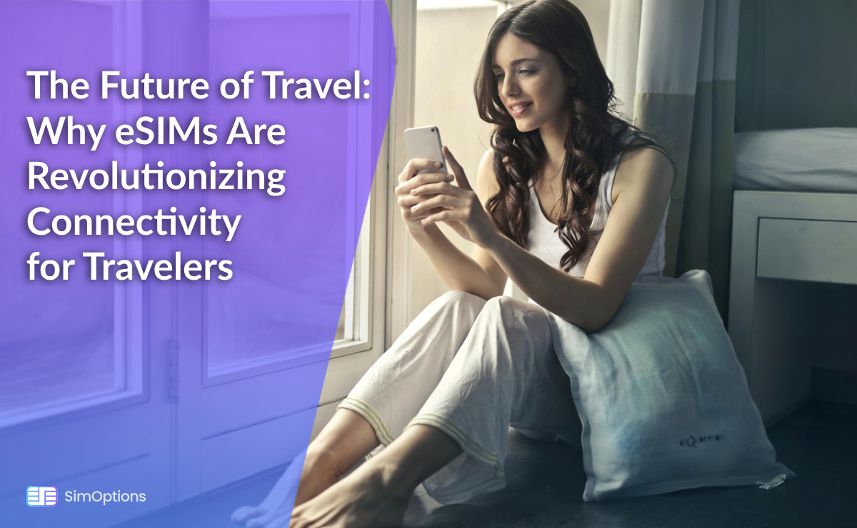 The Future of Travel: Why eSIMs Are Revolutionizing Connectivity for Travelers