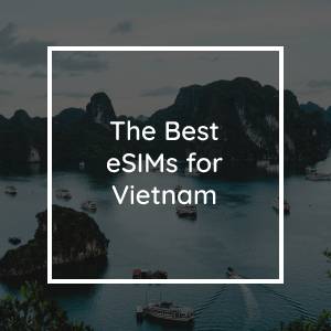 The 5 Best eSIMs for Vietnam in 2023