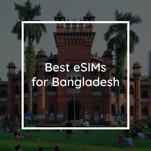 The 5 Best eSIMs for Bangladesh in 2023