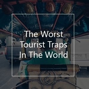 What Are The Worst Tourist Traps In The World?