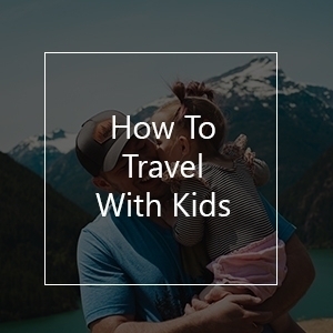 30 trucs et astuces pour voyager avec des enfants