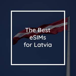 The 5 Best eSIMs for Latvia in 2023